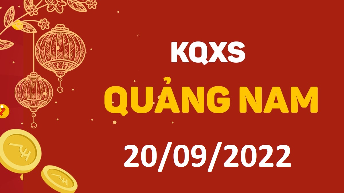 XSQNa 20-9-2022 thứ 3 – KQ xổ số Quảng Nam ngày 20 tháng 9