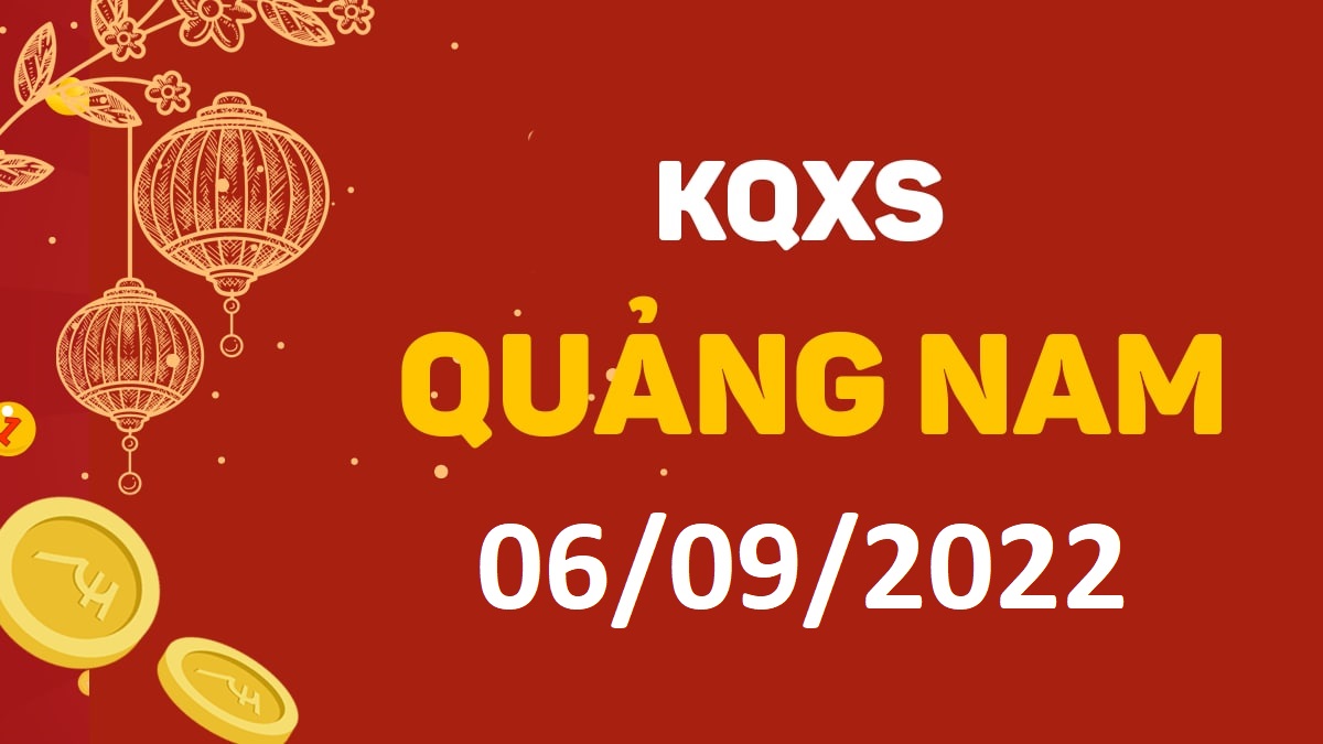 XSQNa 6-9-2022 thứ 3 – KQ xổ số Quảng Nam ngày 6 tháng 9