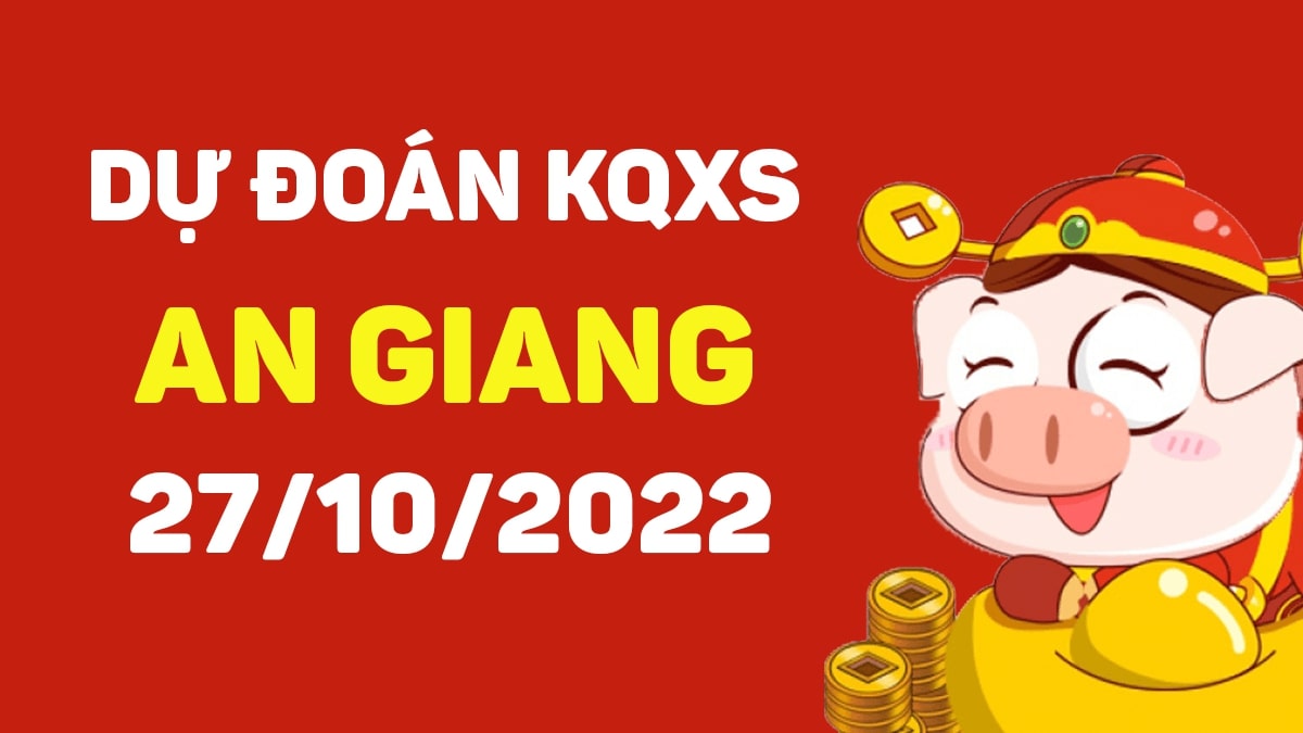 Dự đoán xổ số An Giang 27-10-2022 thứ 5 – Dự đoán XSAG hôm nay