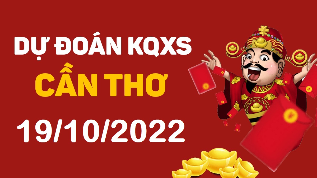 Dự đoán xổ số Cần Thơ 19-10-2022 thứ 4 – Dự đoán XSCT hôm nay