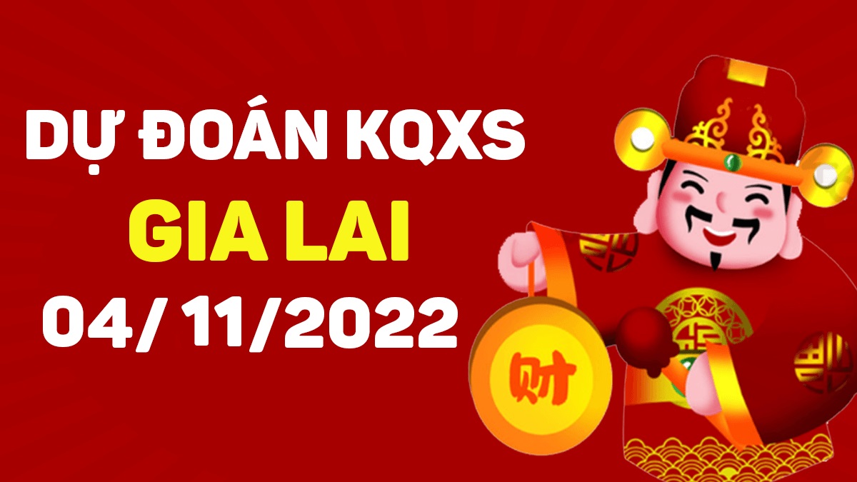 Dự đoán xổ số Gia Lai 4-11-2022 thứ 6 – Dự đoán XSGL hôm nay