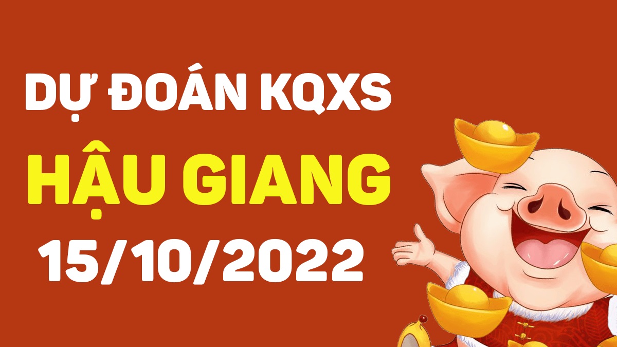 Dự đoán xổ số Hậu Giang 15-10-2022 thứ 7 – Dự đoán XSHG hôm nay