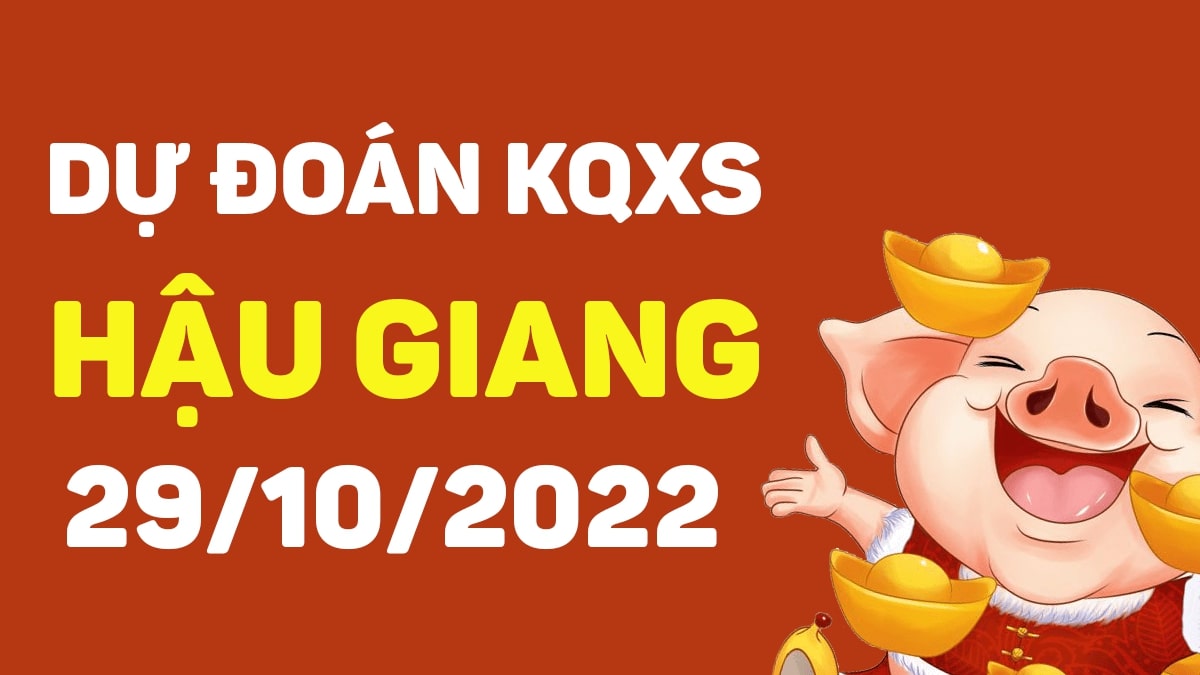 Dự đoán xổ số Hậu Giang 29-10-2022 thứ 7 – Dự đoán XSHG hôm nay