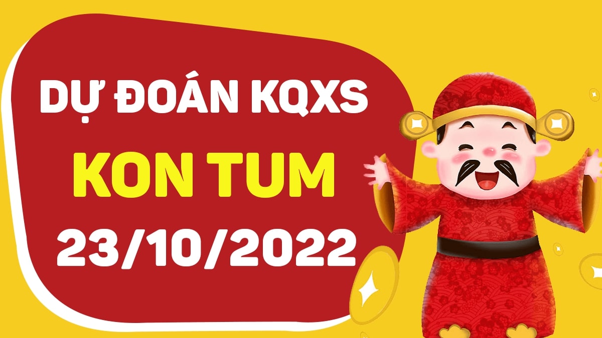 Dự đoán xổ số Kon Tum 23-10-2022 chủ nhật – Dự đoán XSKT hôm nay