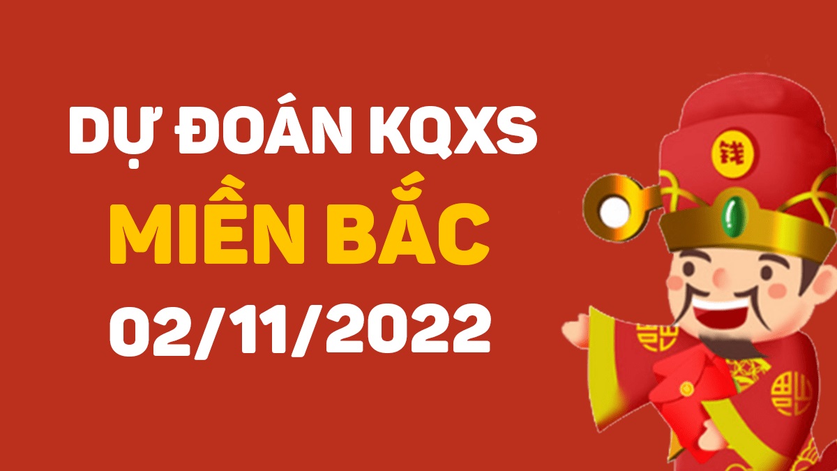 Dự đoán xổ số miền Bắc 2-11-2022 thứ 4 – Dự đoán XSBN hôm nay