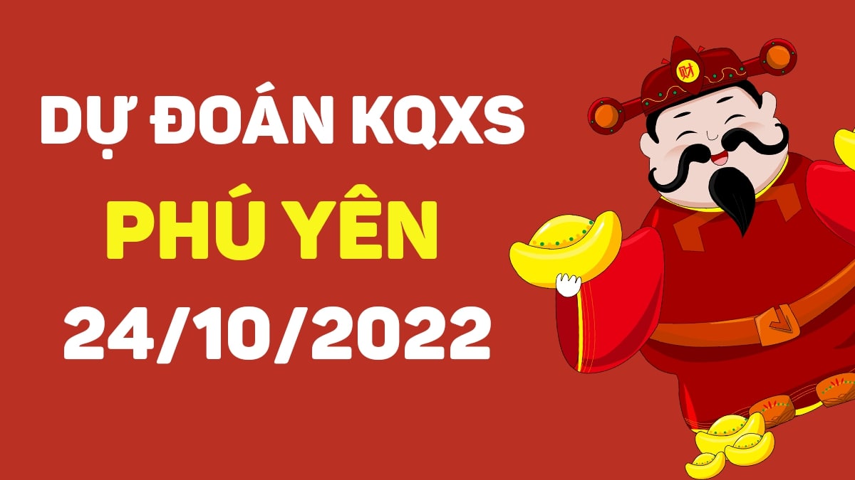 Dự đoán xổ số Phú Yên 24-10-2022 thứ 2 – Dự đoán XSPY hôm nay