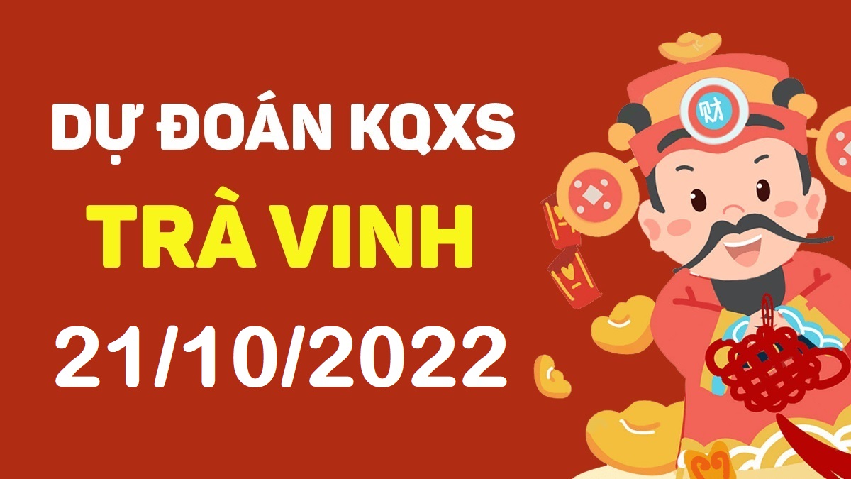 Dự đoán xổ số Trà Vinh 21-10-2022 thứ 6 – Dự đoán XSTV hôm nay