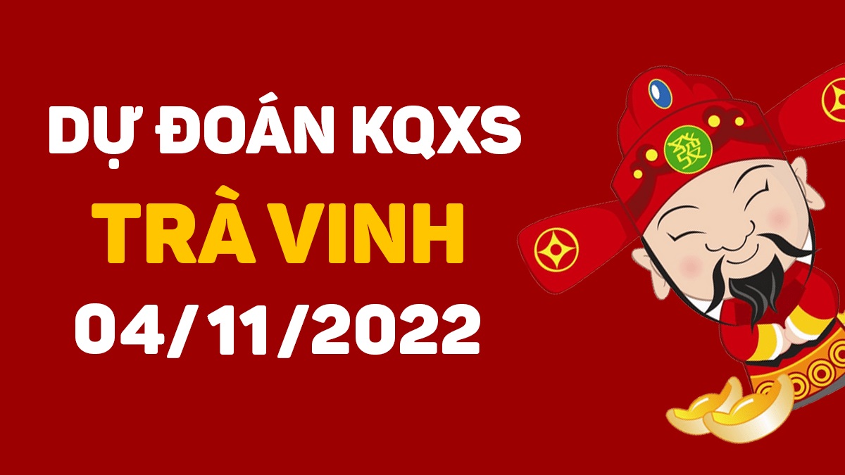 Dự đoán xổ số Trà Vinh 4-11-2022 thứ 6 – Dự đoán XSTV hôm nay