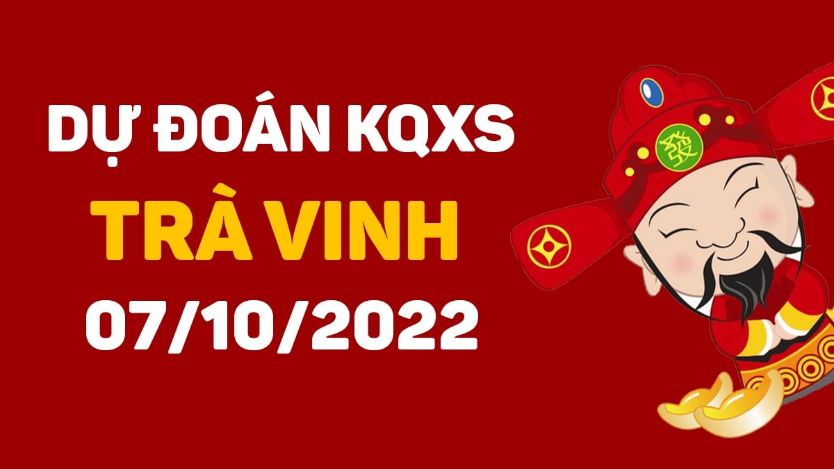 Dự đoán xổ số Trà Vinh 7-10-2022 thứ 6 – Dự đoán XSTV hôm nay