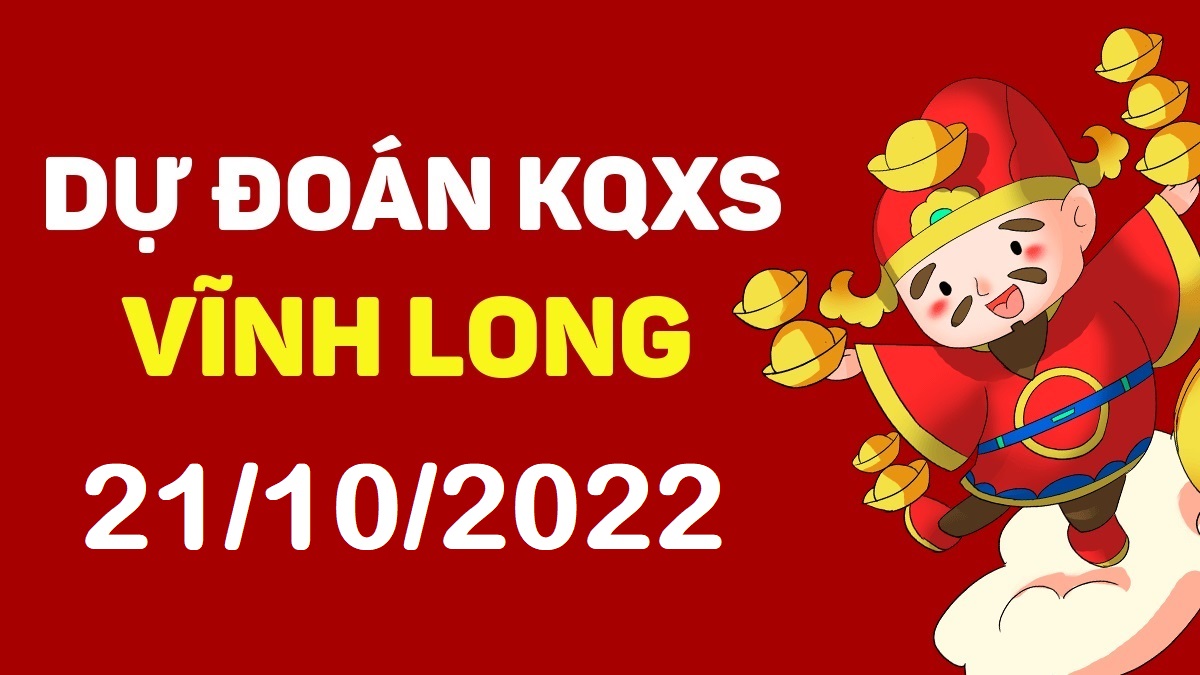 Dự đoán xổ số Vĩnh Long 21-10-2022 thứ 6 – Dự đoán XSVL hôm nay