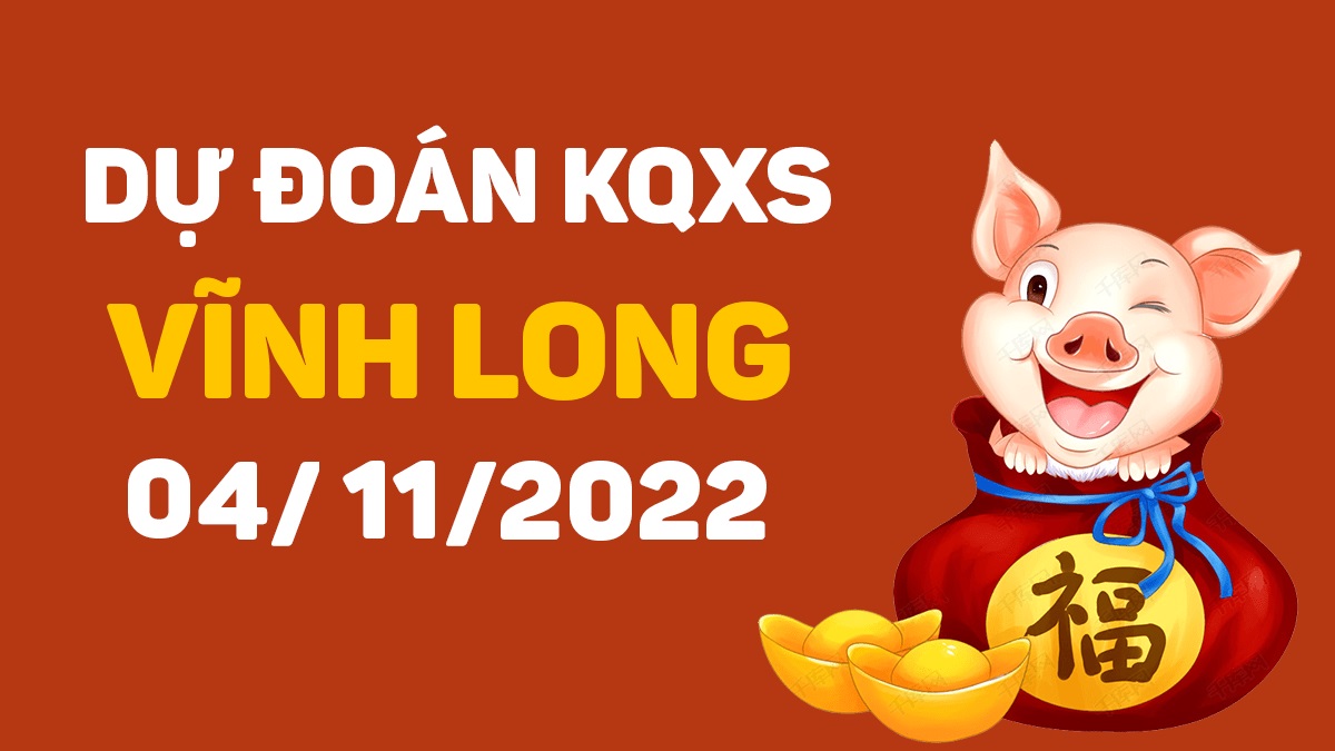 Dự đoán xổ số Vĩnh Long 4-11-2022 thứ 6 – Dự đoán XSVL hôm nay