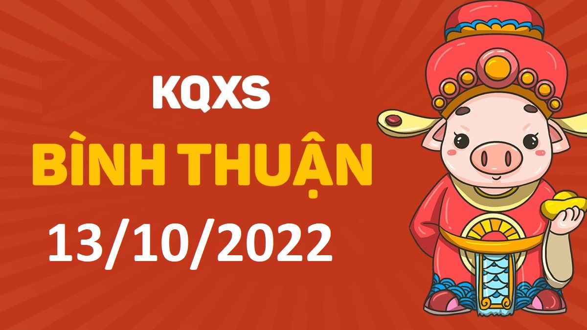 XSBTh 13-10-2022 thứ 5 – KQ xổ số Bình Thuận ngày 13 tháng 10