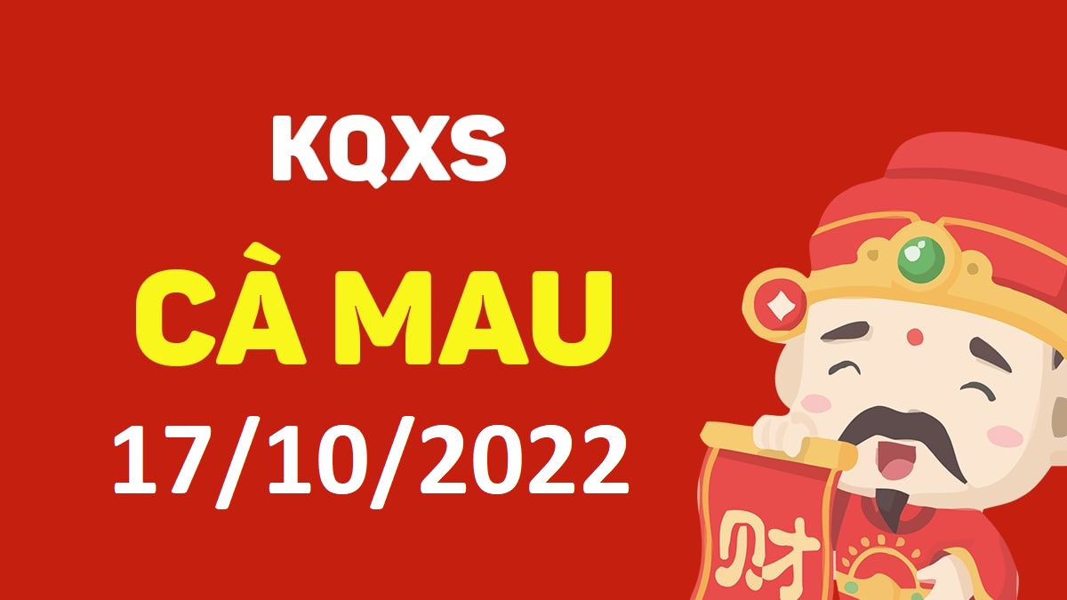 XSCM 17-10-2022 thứ 2 – KQ xổ số Cà Mau ngày 17 tháng 10