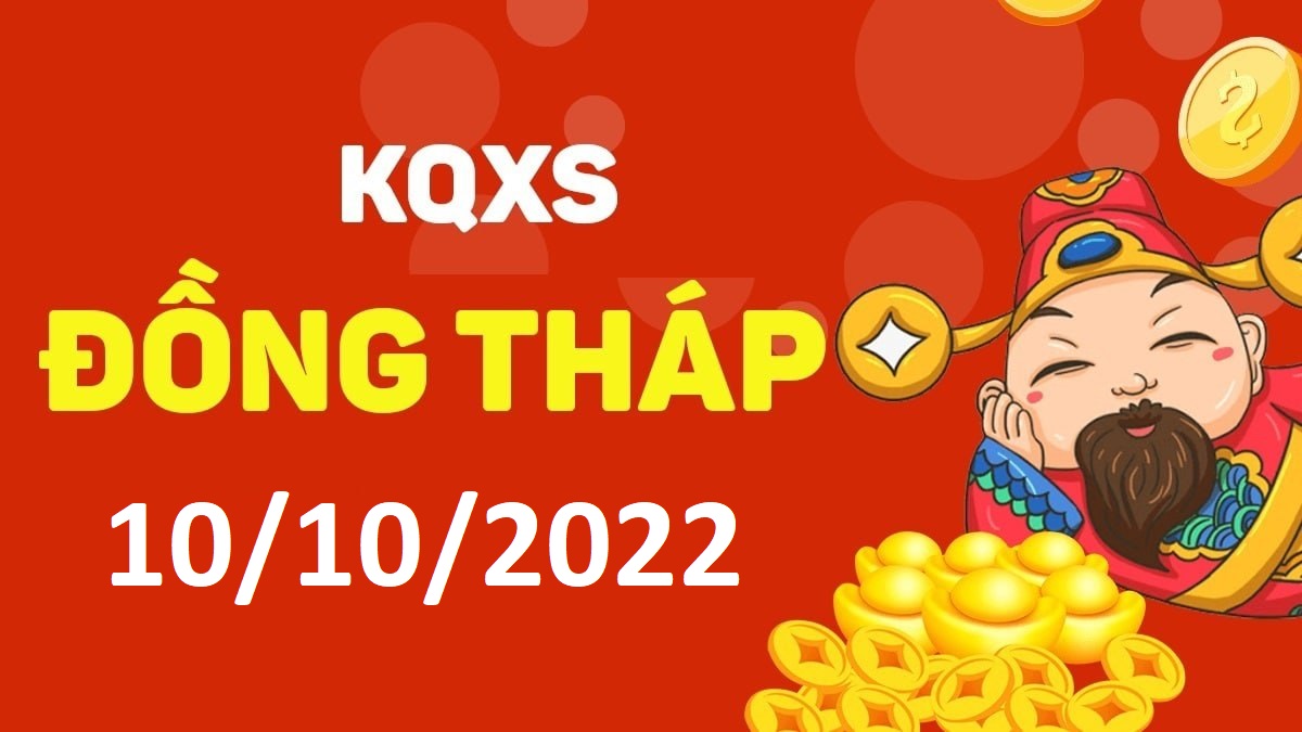 XSDT 10-10-2022 thứ 2 – KQ xổ số Đồng Tháp ngày 10 tháng 10