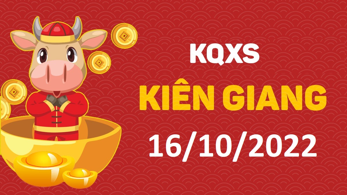 XSKG 16-10-2022 chủ nhật – KQ xổ số Kiên Giang ngày 16 tháng 10