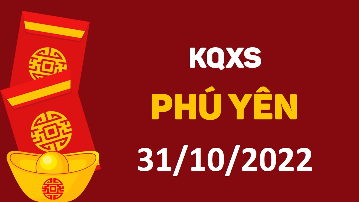 XSPY 31-10-2022 thứ 2 – KQ xổ số Phú Yên ngày 31 tháng 10