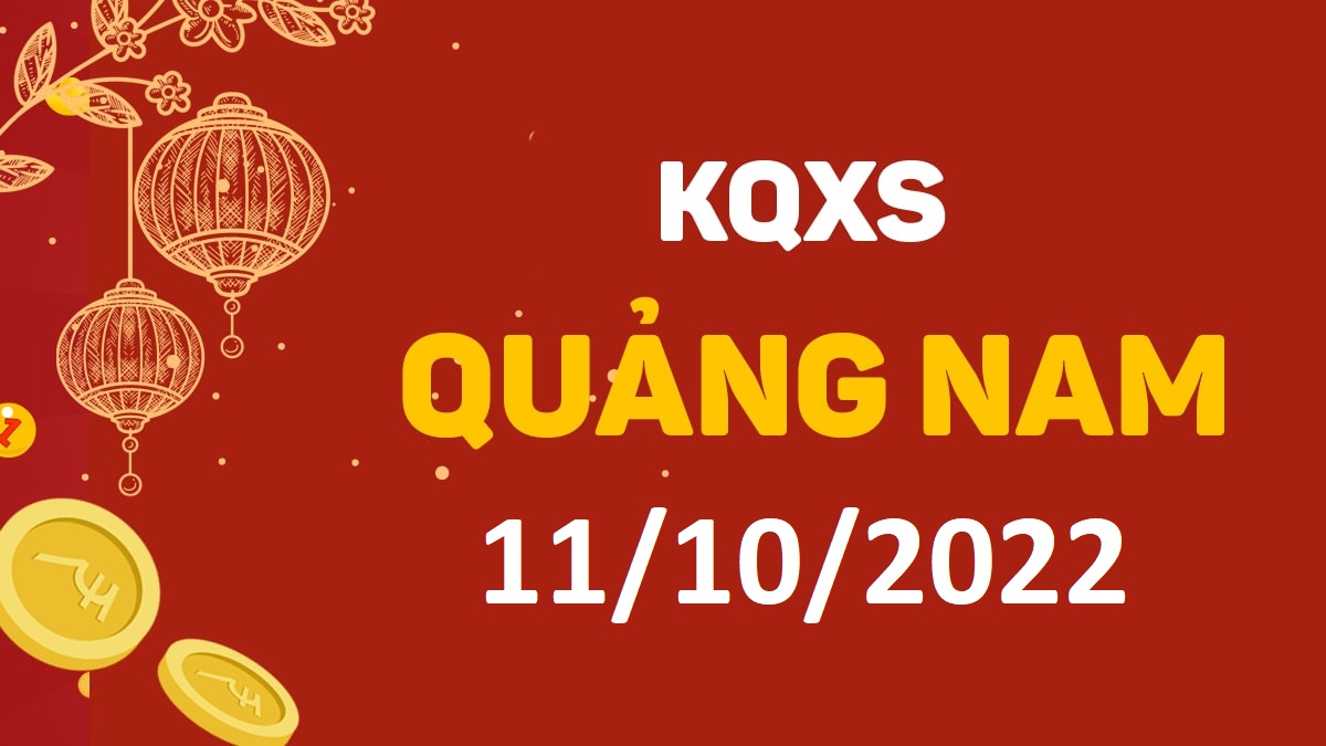 XSQNa 11-10-2022 thứ 3 – KQ xổ số Quảng Nam ngày 11 tháng 10