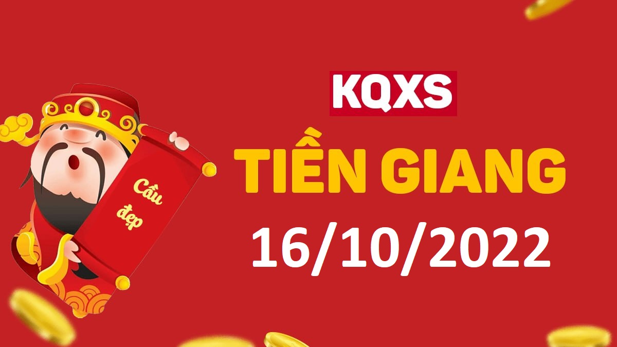 XSTG 16-10-2022 chủ nhật – KQ xổ số Tiền Giang ngày 16 tháng 10