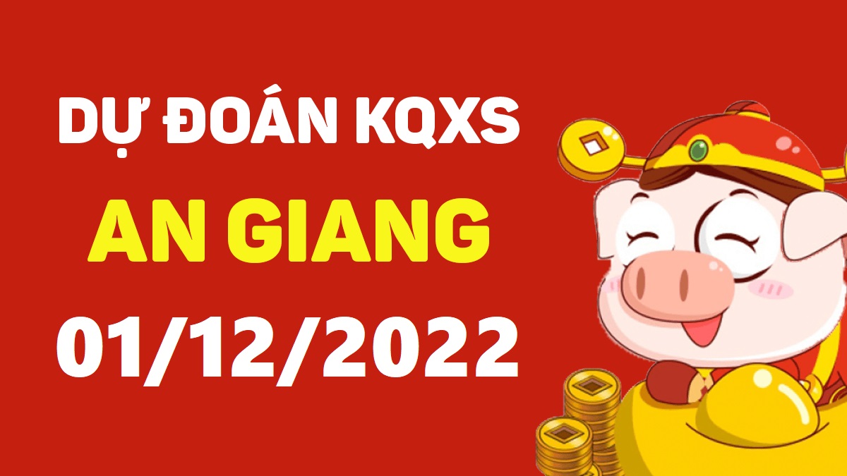 Dự đoán xổ số An Giang 1-12-2022 thứ 5 – Dự đoán XSAG hôm nay