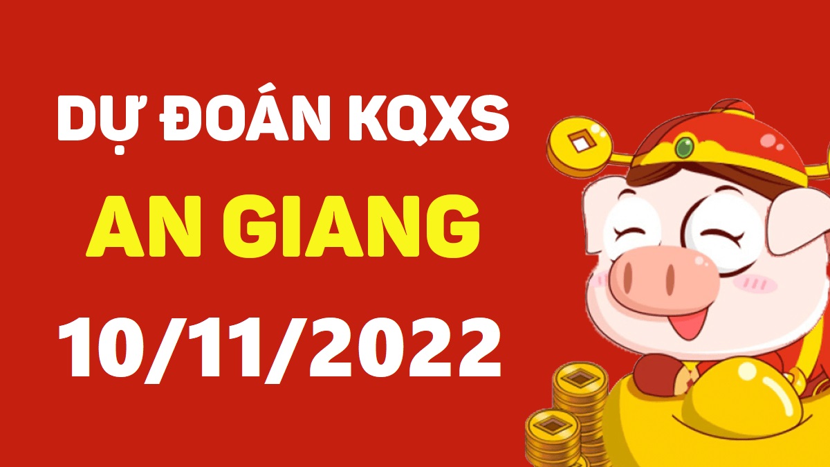 Dự đoán xổ số An Giang 10-11-2022 thứ 5 – Dự đoán XSAG hôm nay