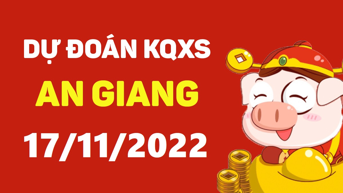 Dự đoán xổ số An Giang 17-11-2022 thứ 5 – Dự đoán XSAG hôm nay