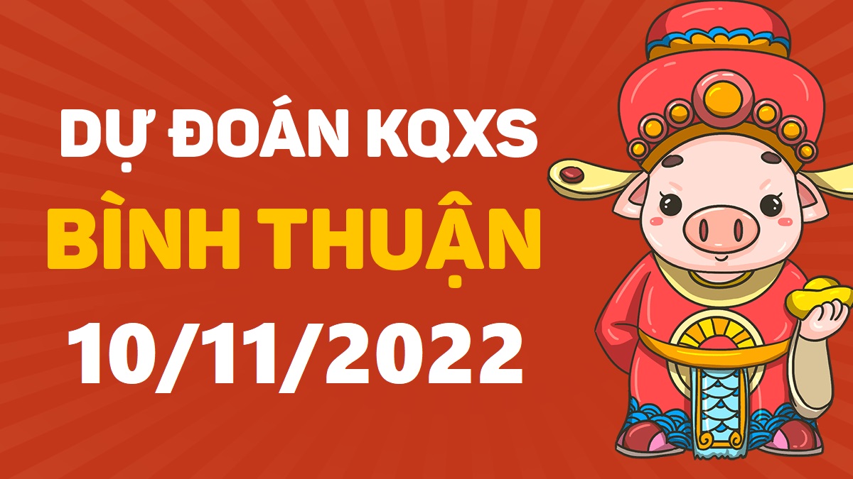 Dự đoán xổ số Bình Thuận 10-11-2022 thứ 5 – Dự đoán XSBTh hôm nay