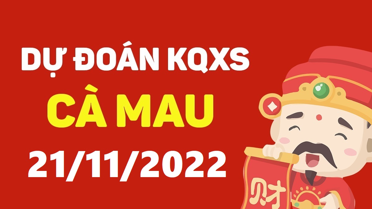 Dự đoán xổ số Cà Mau 21-11-2022 thứ 2 – Dự đoán XSCM hôm nay