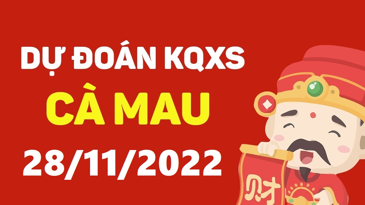 Dự đoán xổ số Cà Mau 28-11-2022 thứ 2 – Dự đoán XSCM hôm nay