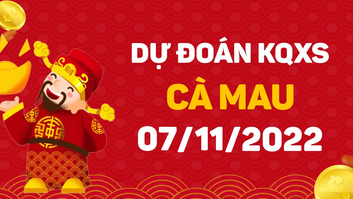 Dự đoán xổ số Cà Mau 7-11-2022 thứ 2 – Dự đoán XSCM hôm nay