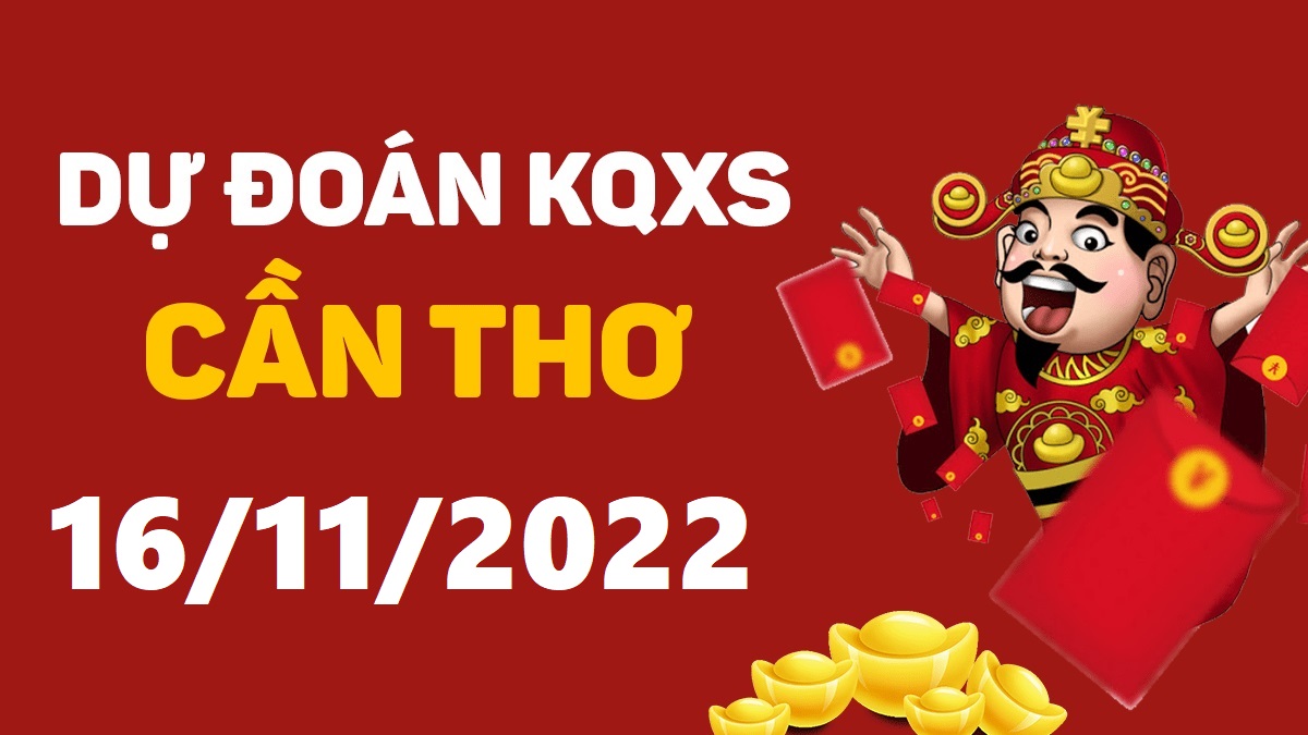 Dự đoán xổ số Cần Thơ 16-11-2022 thứ 4 – Dự đoán XSCT hôm nay