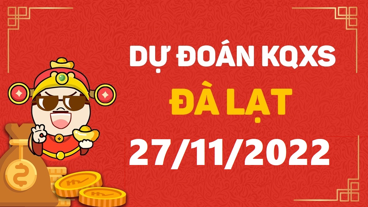 Dự đoán xổ số Đà Lạt 27-11-2022 chủ nhật – Dự đoán XSDL hôm nay