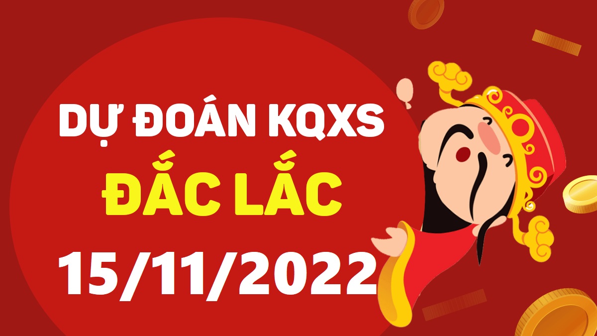 Dự đoán xổ số Đắk Lắk 15-11-2022 thứ 3 – Dự đoán XSDLk hôm nay