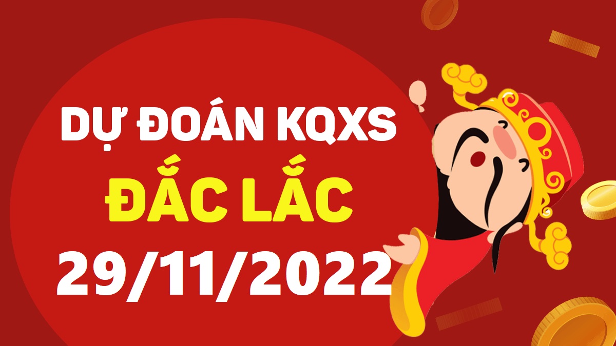 Dự đoán xổ số Đắk Lắk 29-11-2022 thứ 3 – Dự đoán XSDLk hôm nay