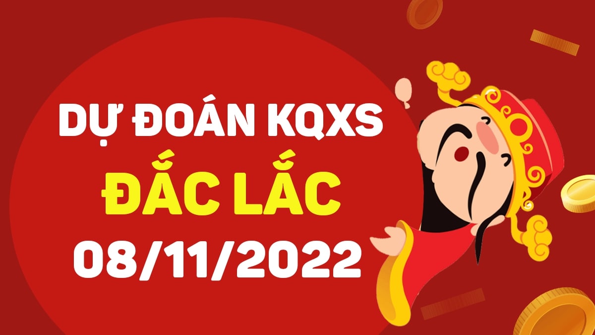 Dự đoán xổ số Đắk Lắk 8-11-2022 thứ 3 – Dự đoán XSDLk hôm nay