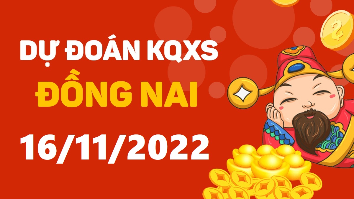 Dự đoán xổ số Đồng Nai 16-11-2022 thứ 4 – Dự đoán XSDN hôm nay