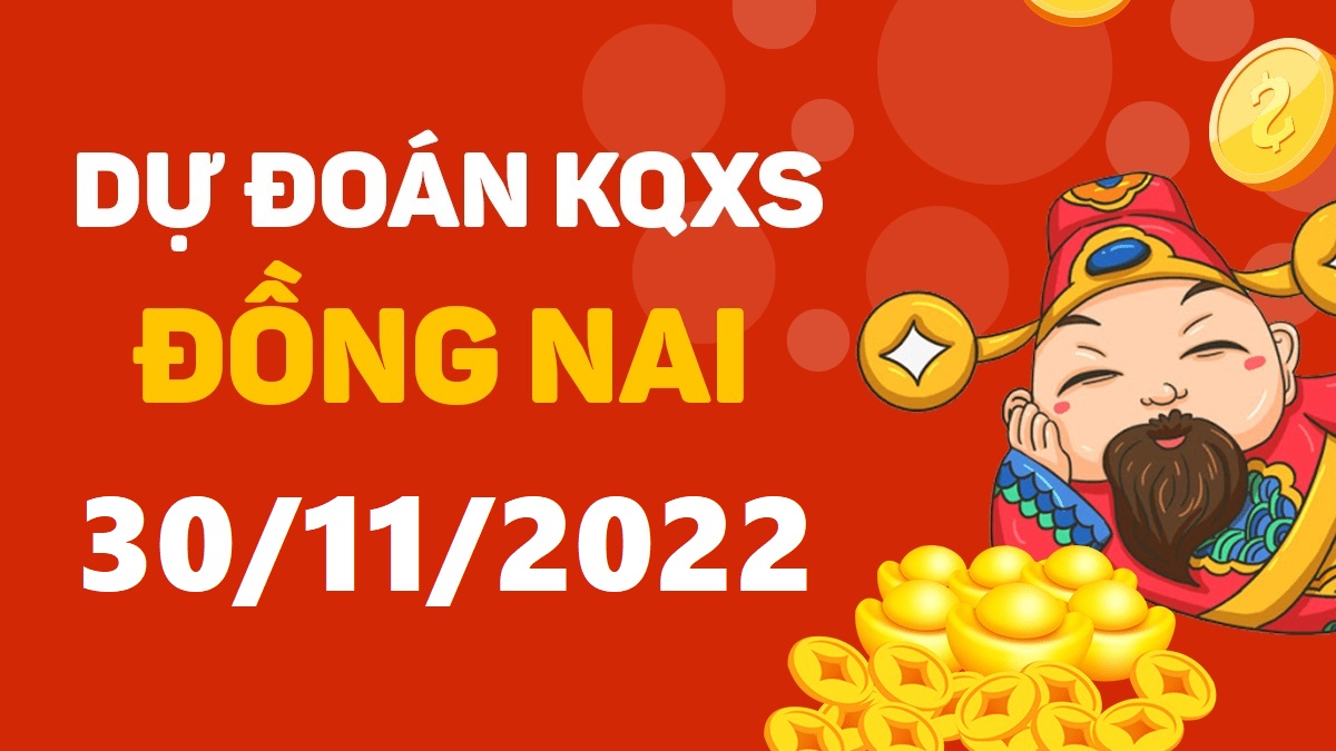 Dự đoán xổ số Đồng Nai 30-11-2022 thứ 4 – Dự đoán XSDN hôm nay