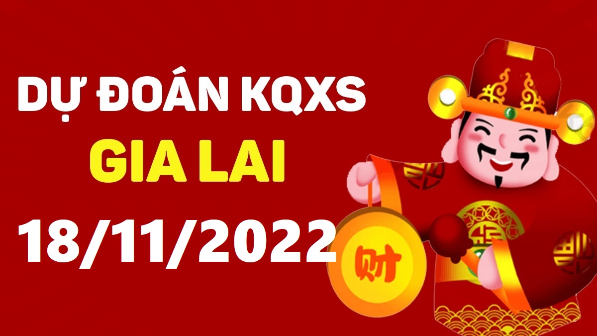 Dự đoán xổ số Gia Lai 18-11-2022 thứ 6 – Dự đoán XSGL hôm nay