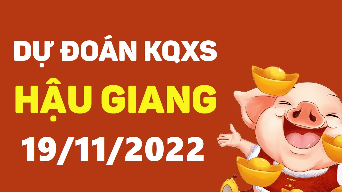 Dự đoán xổ số Hậu Giang 19-11-2022 thứ 7 – Dự đoán XSHG hôm nay