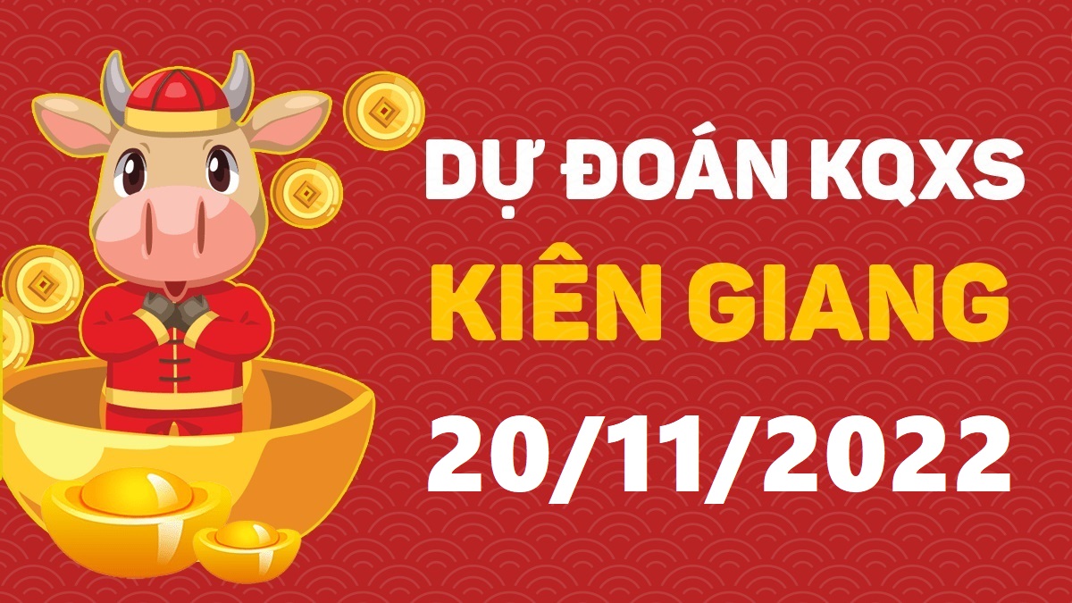 Dự đoán xổ số Kiên Giang 20-11-2022 chủ nhật – Dự đoán XSKG hôm nay