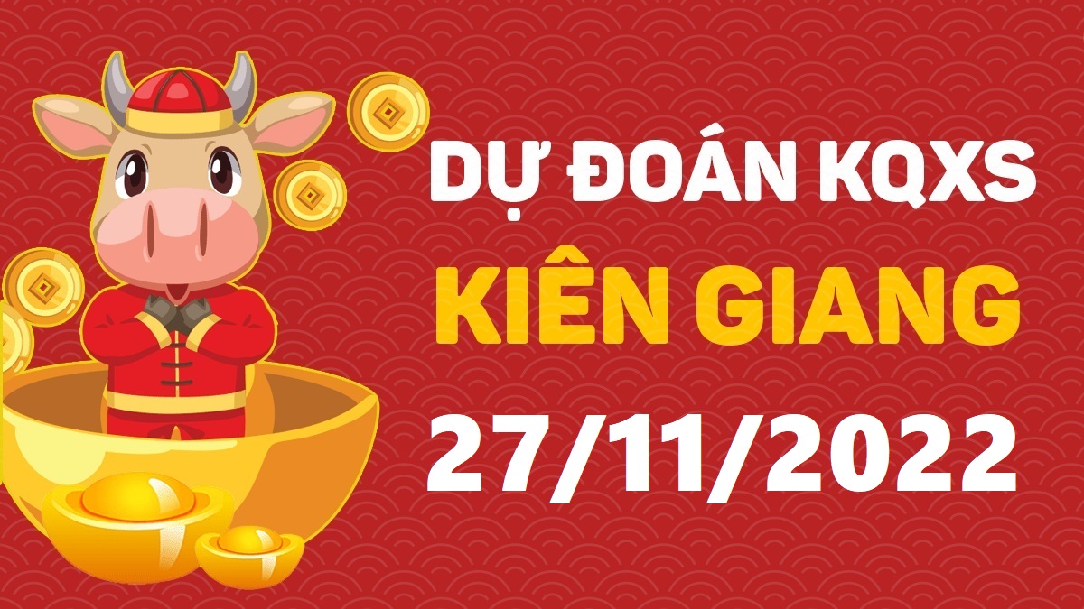 Dự đoán xổ số Kiên Giang 27-11-2022 chủ nhật – Dự đoán XSKG hôm nay