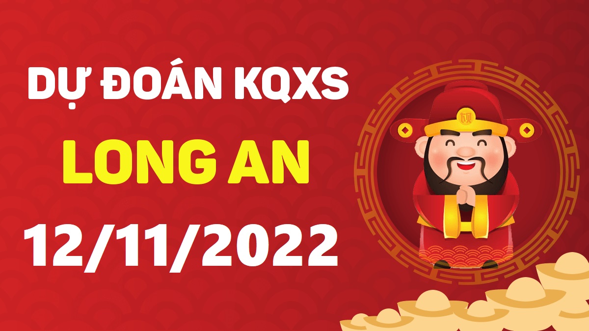 Dự đoán xổ số Long An 12-11-2022 thứ 7 – Dự đoán XSLA hôm nay