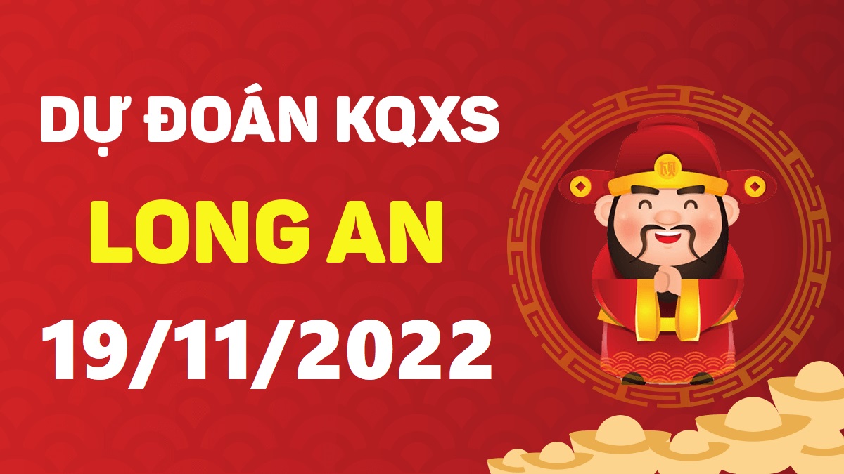 Dự đoán xổ số Long An 19-11-2022 thứ 7 – Dự đoán XSLA hôm nay