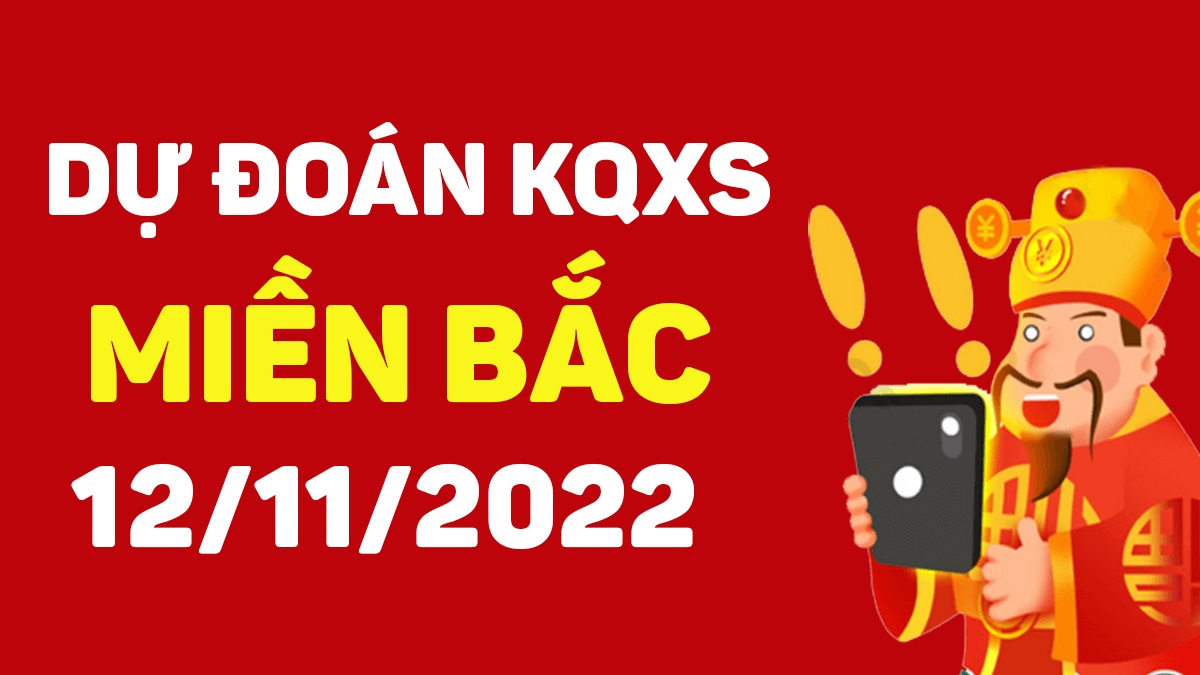 Dự đoán xổ số miền Bắc 12-11-2022 thứ 7 – Dự đoán XSND hôm nay