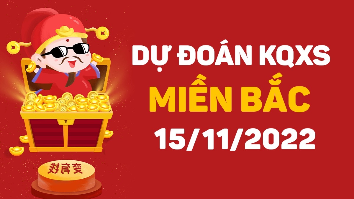 Dự đoán xổ số miền Bắc 15-11-2022 thứ 3 – Dự đoán XSQN hôm nay