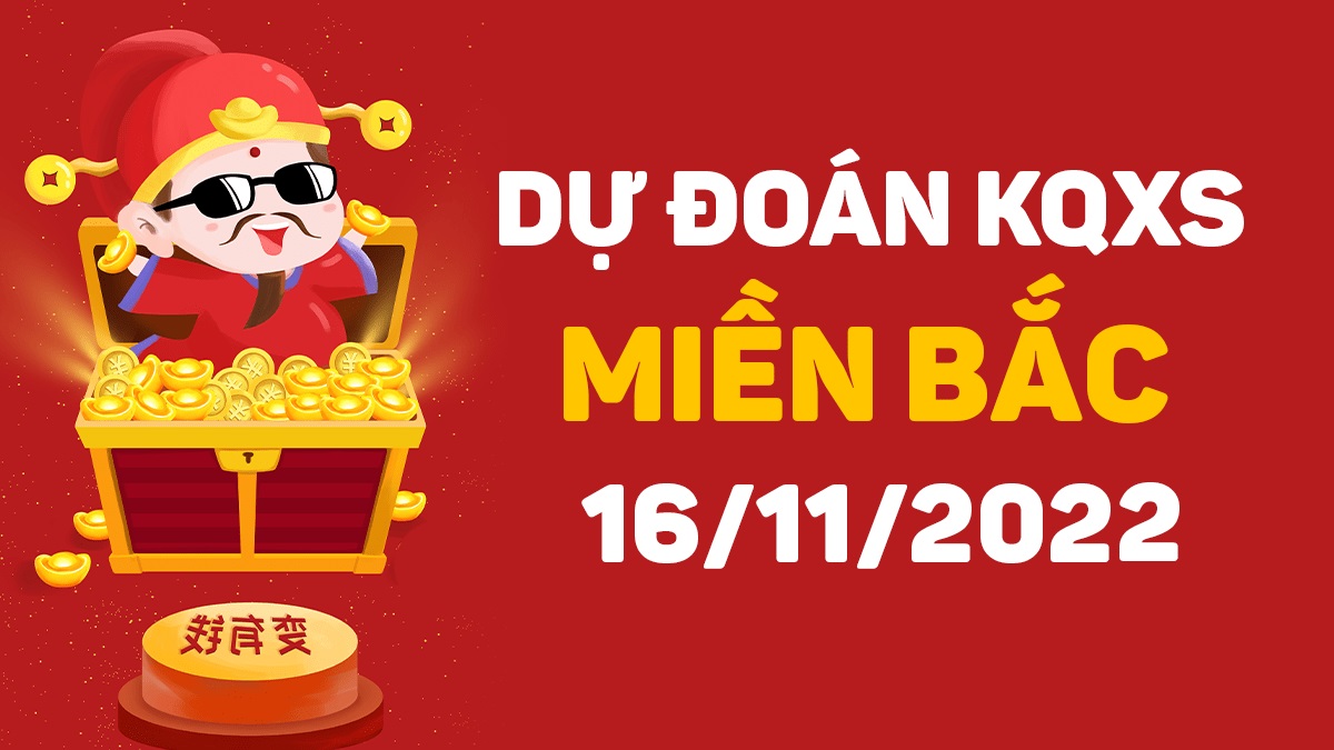 Dự đoán xổ số miền Bắc 16-11-2022 thứ 4 – Dự đoán XSBN hôm nay