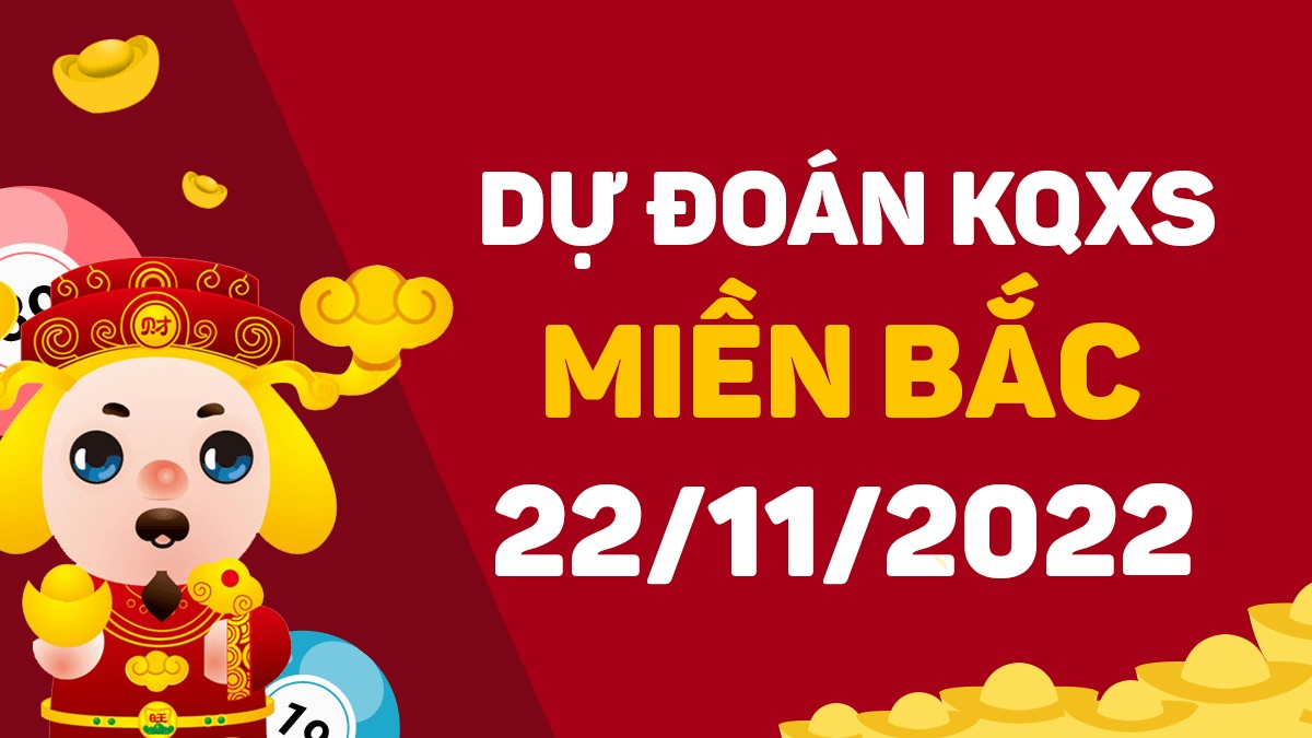 Dự đoán xổ số miền Bắc 22-11-2022 thứ 3 – Dự đoán XSQN hôm nay