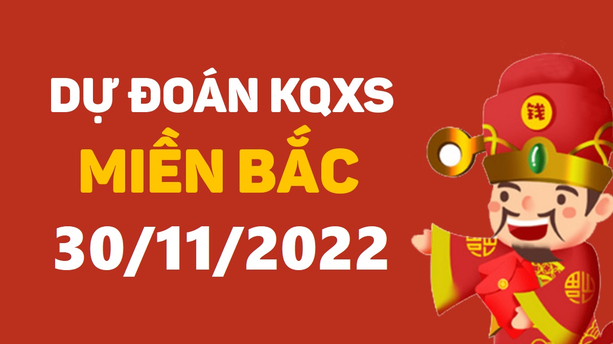 Dự đoán xổ số miền Bắc 30-11-2022 thứ 4 – Dự đoán XSBN hôm nay