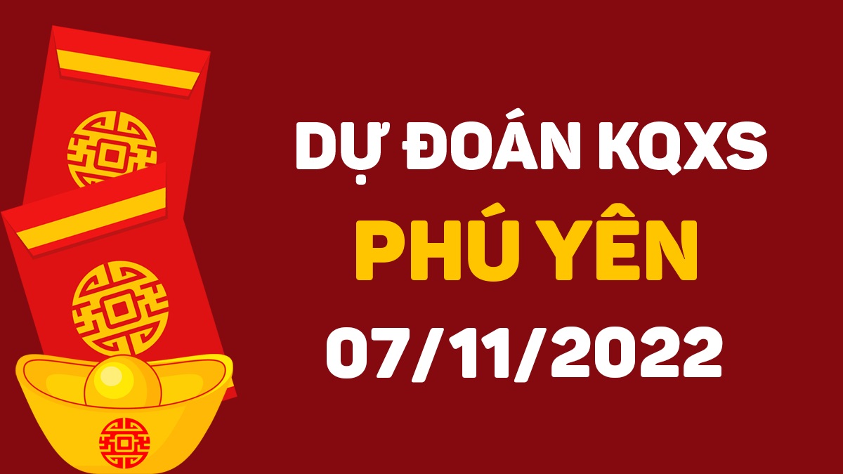 Dự đoán xổ số Phú Yên 7-11-2022 thứ 2 – Dự đoán XSPY hôm nay