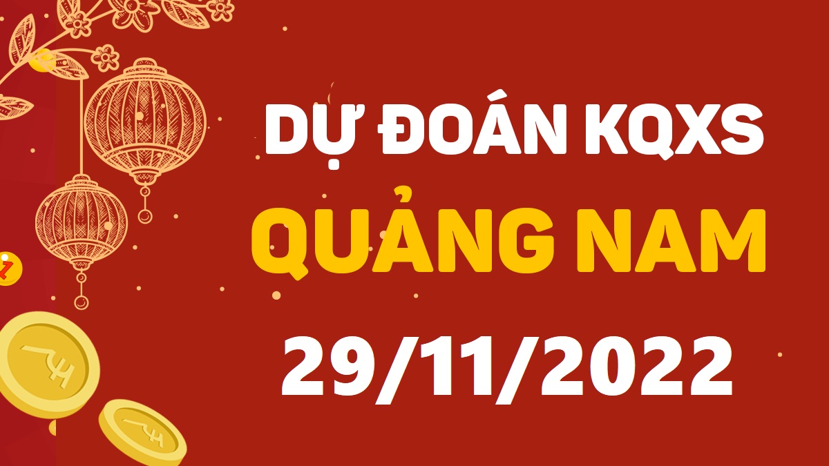 Dự đoán xổ số Quảng Nam 29-11-2022 thứ 3 – Dự đoán XSQNa hôm nay