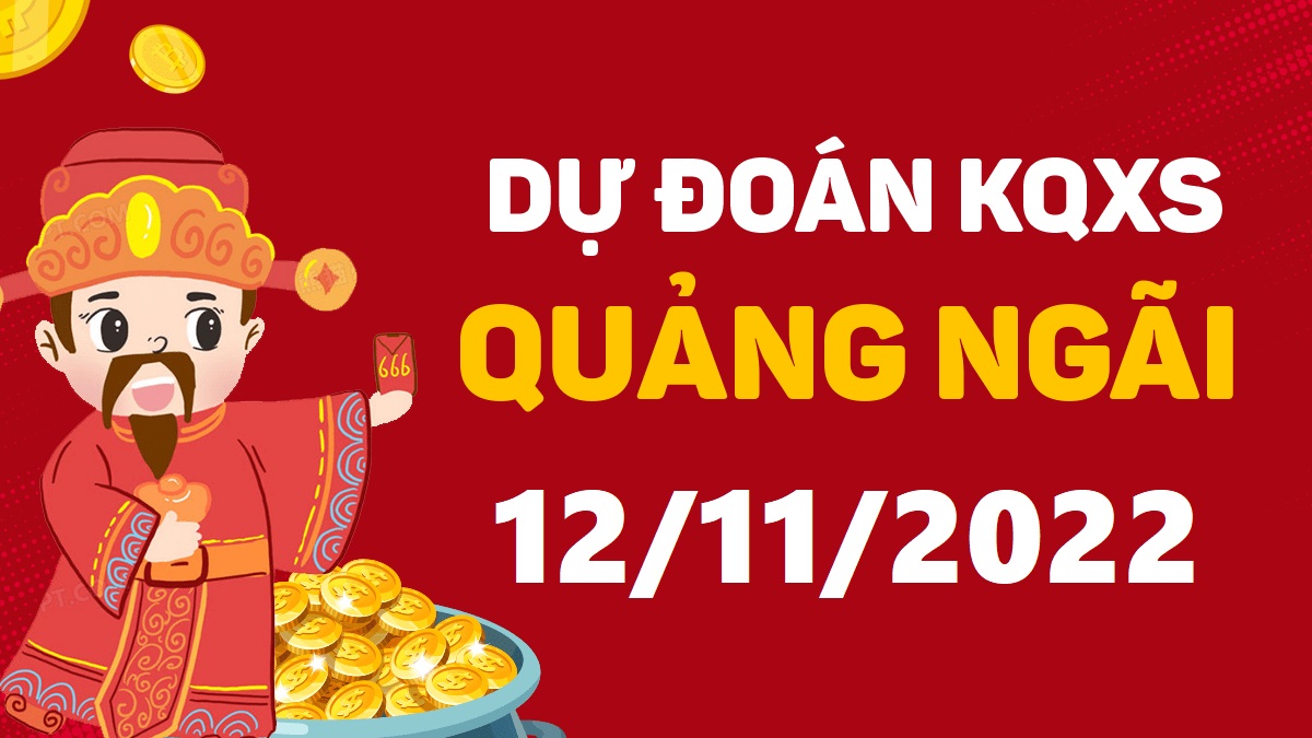 Dự đoán xổ số Quảng Ngãi 12-11-2022 thứ 7 – Dự đoán XSQNg hôm nay